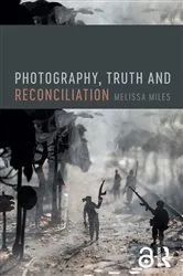 Book cover of Photography, Truth and Reconciliation by Melissa Miles