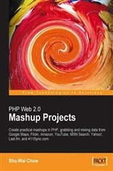 Book cover of PHP Web 2.0 Mashup Projects: Practical PHP Mashups with Google Maps, Flickr, Amazon, YouTube, MSN Search, Yahoo! by Shu-Wai Chow