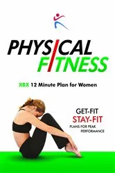 Book cover of Physical Fitness - XBX 12 minute Plan for Women by Unknown
