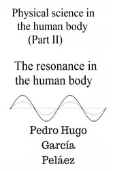 Book cover of Physical Science in the Human Body (part II) The Resonance in the Human Body by PEDRO HUGO GARCÍA PELÁEZ