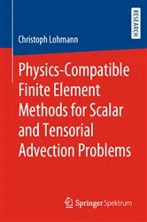 Book cover of Physics-Compatible Finite Element Methods for Scalar and Tensorial Advection Problems by Christoph Lohmann