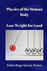 Book cover of Physics of the Human Body. Lose Weight for Good. by PEDRO HUGO GARCÍA PELÁEZ