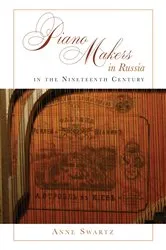 Book cover of Piano Makers in Russia in the Nineteenth Century by Anne Swartz
