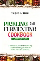 Book cover of PICKLING AND FERMENTING COOKBOOK FOR PREPPERS: A Prepper's Guide to Pickling and Fermenting by Yugen Daniel