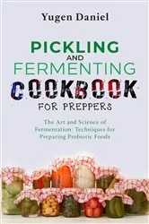Book cover of PICKLING AND FERMENTING COOKBOOK FOR PREPPERS: The Art and Science of Fermentation by Yugen Daniel