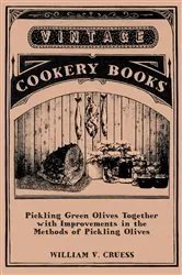 Book cover of Pickling Green Olives Together with Improvements in the Methods of Pickling Olives by William V. Cruess