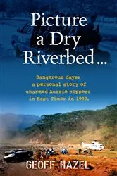 Book cover of Picture a Dry Riverbed: Dangerous Days by Geoff Hazel