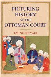 Book cover of Picturing History at the Ottoman Court by Emine Fetvaci