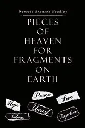 Book cover of Pieces of Heaven for Fragments on Earth by Denecia Branson Headley
