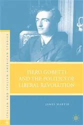 Book cover of Piero Gobetti and the Politics of Liberal Revolution by J. Martin