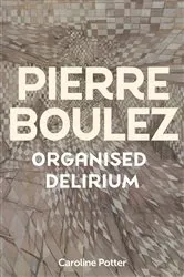 Book cover of Pierre Boulez: Organised Delirium by Caroline Potter