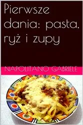 Book cover of Pierwsze dania: pasta, ryż i zupy by Gabriele Napolitano