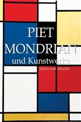 Book cover of Piet Mondrian und Kunstwerke by Stéphanie Angoh