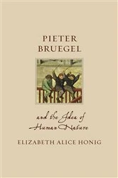 Book cover of Pieter Bruegel and the Idea of Human Nature by Elizabeth Alice Honig