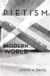 Book cover of Pietism and the Foundations of the Modern World by Justin A. Davis