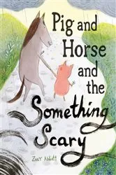 Book cover of Pig and Horse and the Something Scary by Zoey Abbott