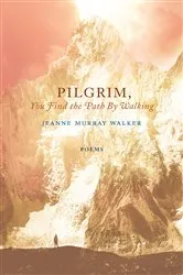 Book cover of Pilgrim, You Find the Path by Walking by Jeanne Murray Walker