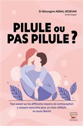 Book cover of Pilule ou pas pilule ? - Tout savoir sur les différents moyens de contraception y compris masculins by Bérengère Arnal