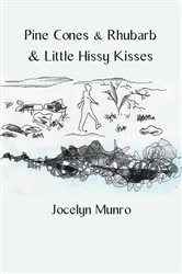 Book cover of Pine Cones & Rhubarb & Little Hissy Kisses by Jocelyn Munro
