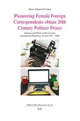 Book cover of Pioneering Female Foreign Correspondents obtain 20th Century Pulitzer Prizes by Heinz-Dietrich Fischer