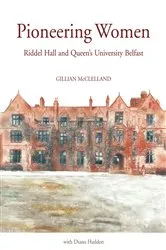 Book cover of Pioneering Women: Riddel Hall and Queens University Belfast by Gillian McClelland