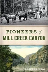 Book cover of Pioneers of Mill Creek Canyon by Shannon Wray