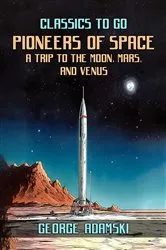 Book cover of Pioneers Of Space A Trip to The Moon, Mars, and Venus by George Adamski