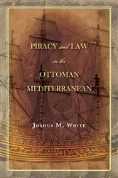 Book cover of Piracy and Law in the Ottoman Mediterranean by Joshua M. White