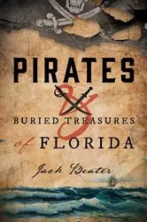 Book cover of Pirates and Buried Treasures of Florida by Jack Beater