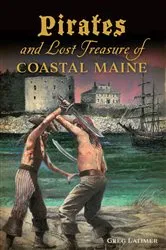 Book cover of Pirates and Lost Treasure of Coastal Maine by Greg Latimer
