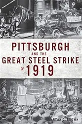 Book cover of Pittsburgh and the Great Steel Strike of 1919 by Ryan C. Brown