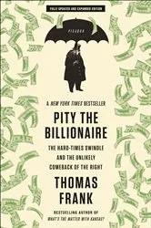 Book cover of Pity the Billionaire by Thomas Frank