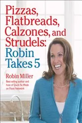 Book cover of Pizzas, Flatbreads, Calzones, and Strudels: Robin Takes 5 by Robin Miller