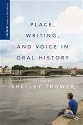Book cover of Place, Writing, and Voice in Oral History by S. Trower
