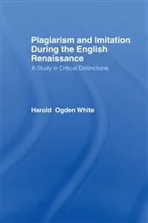Book cover of Plagiarism and Imitation During the English Renaissance by Harold Ogden White