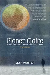 Book cover of Planet Claire, Suite for Cello and Sad-Eyed Lovers by Jeff Porter