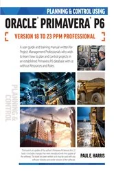 Book cover of Planning and Control Using Oracle Primavera P6 Versions 18 to 23 PPM Professional by Paul E Harris