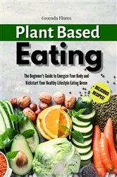 Book cover of Plant Based Eating by Gwenda Flores