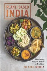 Book cover of Plant-Based India: Nourishing Recipes Rooted in Tradition by Sheil Shukla
