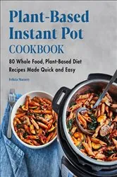 Book cover of Plant-Based Instant Pot Cookbook by Felicia Slattery