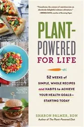 Book cover of Plant-Powered for Life: 52 Weeks of Simple, Whole Recipes and Habits to Achieve Your Health Goals - Starting Today by Sharon Palmer
