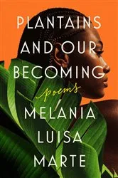 Book cover of Plantains and Our Becoming by Melania Luisa Marte