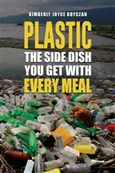Book cover of Plastic: The Side Dish You Get with Every Meal by Kimberly Joyce Koyczan
