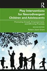 Book cover of Play Interventions for Neurodivergent Children and Adolescents (2nd ed.) by Robert Jason Grant
