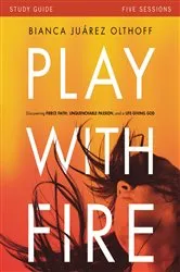 Book cover of Play with Fire Bible Study Guide by Bianca Juarez