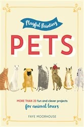 Book cover of Playful Painting: Pets by Faye Moorhouse