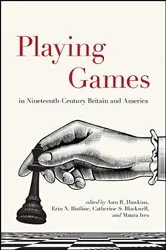 Book cover of Playing Games in Nineteenth-Century Britain and America by Ann R. Hawkins