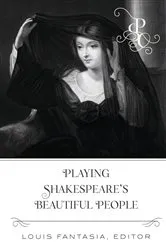 Book cover of Playing Shakespeare's Beautiful People by Louis Fantasia
