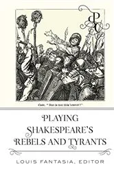 Book cover of Playing Shakespeare’s Rebels and Tyrants by Louis Fantasia