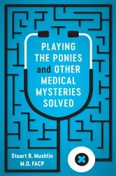 Book cover of Playing the Ponies and Other Medical Mysteries Solved by Stuart B. Mushlin